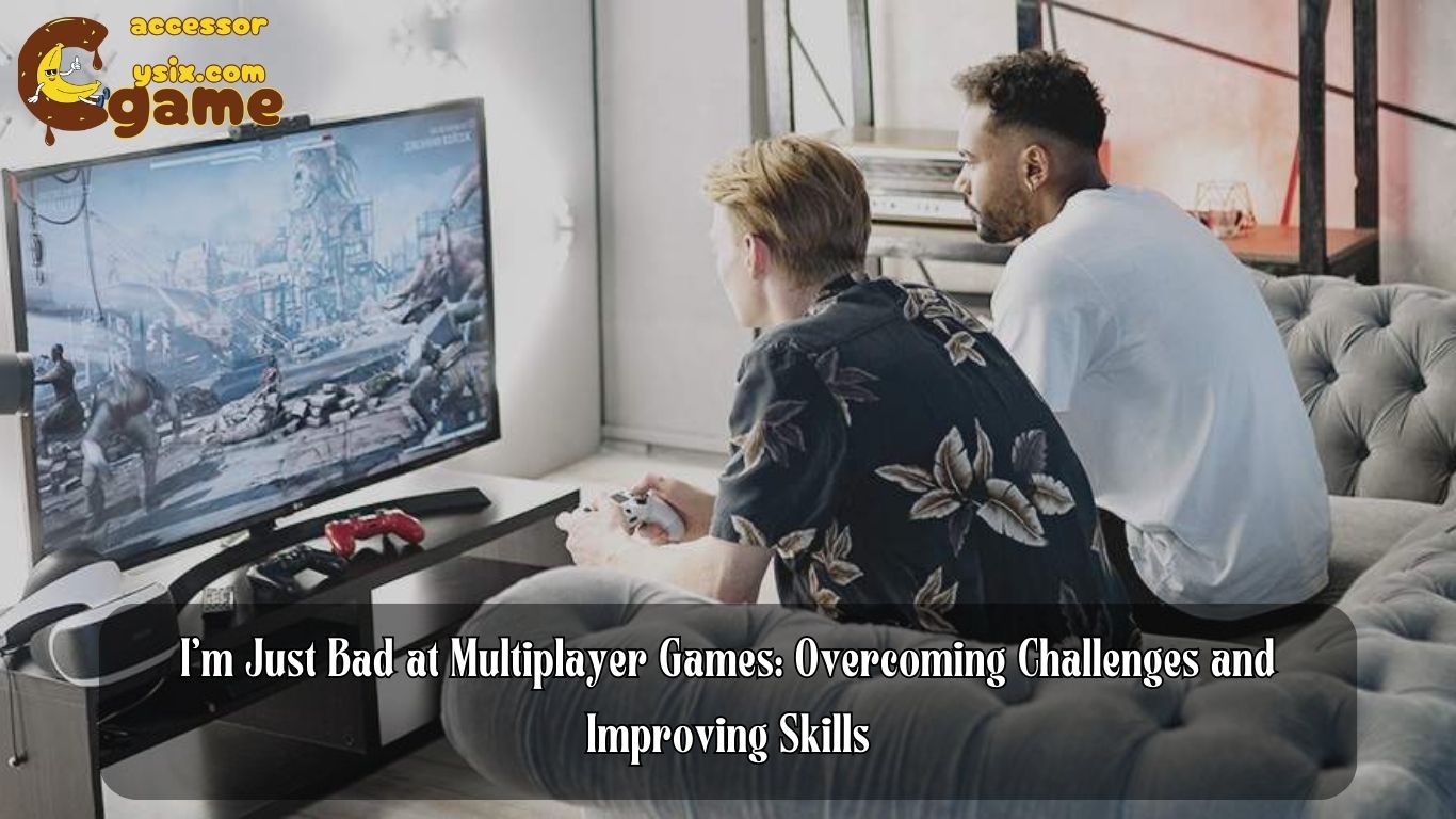 I’m Just Bad at Multiplayer Games: Overcoming Challenges and Improving Skills