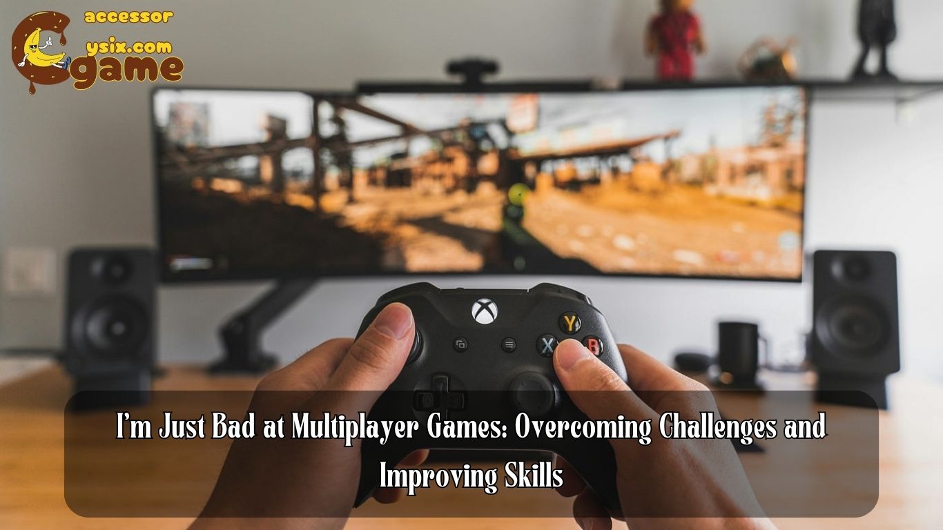 I'm Just Bad at Multiplayer Games: Overcoming Challenges and Improving Skills