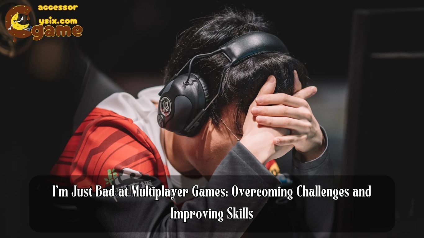 I'm Just Bad at Multiplayer Games: Overcoming Challenges and Improving Skills